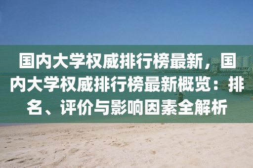 國(guó)內(nèi)大學(xué)權(quán)威排行榜最新，國(guó)內(nèi)大學(xué)權(quán)威排行榜最新概覽：排名、評(píng)價(jià)與影響因素全解析